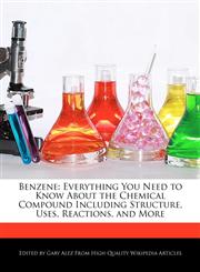 Benzene Everything You Need to Know About the Chemical Compound Including Structure, Uses, Reactions, and More,1276164645,9781276164641