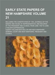 Early State Papers of New Hampshire; Including the Constitution of 1784, Journals of the Senate and House of Represenatives, and Records of the President and Council from June 1784 to June [1793] with [appendices] Volume 21,1236964136,9781236964137