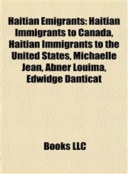 Haitian Emigrants Haitian Immigrants to Canada, Haitian Immigrants to the United States, Michaëlle Jean, Abner Louima, Edwidge Danticat,1157846653,9781157846659