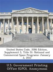 United States Code, 2006 Edition, Supplement 5, Title 51 National and Commercial Space Programs: January 3, 2012,1289331103,9781289331108