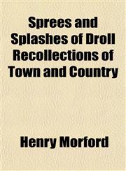 Sprees and Splashes of Droll Recollections of Town and Country,1153162156,9781153162159