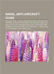 Naval anti-aircraft guns Phalanx CIWS, Close-in weapon system, Ship gun fire-control system, 5"|38 caliber gun, Bofors 40 mm, QF 3 inch 20 cwt,1155467574,9781155467573