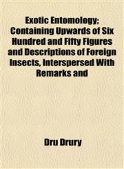 Exotic Entomology; Containing Upwards of Six Hundred and Fifty Figures and Descriptions of Foreign Insects, Interspersed With Remarks and,1154743217,9781154743210
