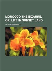 Morocco the bizarre ;  or, Life in sunset land,1155092740,9781155092744