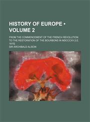 History of Europe (Volume 2); From the Commencement of the French Revolution to the Restoration of the Bourbons in MDCCCXV [I.E. 1815],1235110516,9781235110511