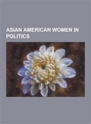 Asian American Women in Politics Elaine Chao, Tammy Duckworth, Kamala Harris, Nikki Haley, Fiona Ma, Patsy Mink, Judy Chu, Mazie Hirono, Doris Matsui,1230848746,9781230848747