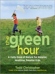 The Green Hour A Daily Dose of Nature for Happier, Healthier, Smarter Kids,1590307569,9781590307564