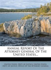 Annual Report Of The Attorney General Of The United States...,1275897177,9781275897175