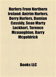 Hurlers From Northern Ireland Antrim Hurlers, Derry Hurlers, Damian Cassidy, Seán Marty Lockhart, Terence Mcnaughton, Barry Mcgoldrick,1158123957,9781158123957