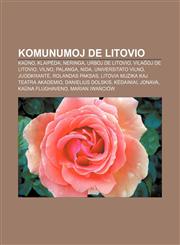 Komunumoj de Litovio Kaŭno, Klaipėda, Neringa, Urboj de Litovio, Vilaĝoj de Litovio, Vilno, Palanga, Nida, Universitato Vilno, Juodkrantė, Rolandas Paksas, Litovia Muzika kaj Teatra Akademio, Danielius Dolskis, Kėdainiai, Jonava,1232963674,9781232963677