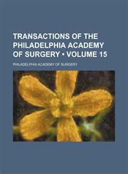 Transactions of the Philadelphia Academy of Surgery (Volume 15),1154094456,9781154094459