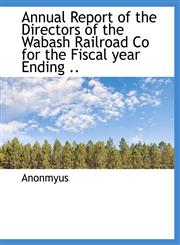 Annual Report of the Directors of the Wabash Railroad Co for the Fiscal year Ending ..,1116078090,9781116078091