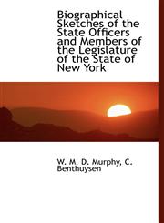 Biographical Sketches of the State Officers and Members of the Legislature of the State of New York,1140059815,9781140059813