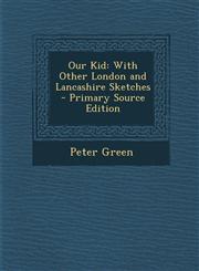 Our Kid With Other London and Lancashire Sketches - Primary Source Edition,1294504916,9781294504917