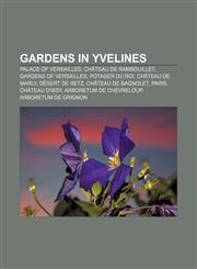 Gardens in Yvelines Palace of Versailles, Château de Rambouillet, Gardens of Versailles, Potager du roi, Château de Marly, Désert de Retz,1155197216,9781155197210