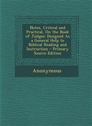 Notes, Critical and Practical, on the Book of Judges Designed as a General Help to Biblical Reading and Instruction,1289424357,9781289424350