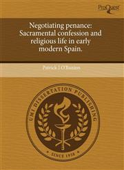 Negotiating penance Sacramental confession and religious life in early modern Spain.,1243667729,9781243667724