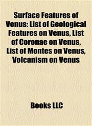 Surface Features of Venus List of Geological Features on Venus, List of Coronae on Venus, List of Montes on Venus, Volcanism on Venus,1157275281,9781157275282