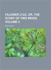 Falkner Lyle, Or, the Story of Two Wives (Volume 1),1152902253,9781152902251