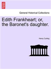 Edith Frankheart; or, the Baronet's daughter.,1241378924,9781241378929