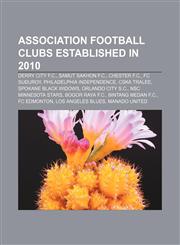 Association football clubs established in 2010 Derry City F.C., Samut Sakhon F.C., Chester F.C., FC Suðuroy, Philadelphia Independence,1155329279,9781155329277