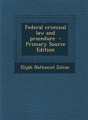 Federal Criminal Law and Procedure - Primary Source Edition,1293515019,9781293515013