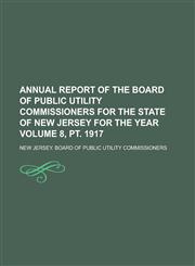 Annual report of the Board of Public Utility Commissioners for the state of New Jersey for the year Volume 8, pt. 1917,1230173528,9781230173528