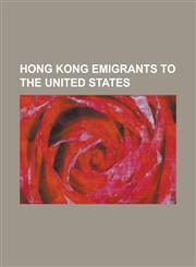 Hong Kong Emigrants to the United States Ann Lee (Professor), Ching W. Tang, Coco Lee, Conan Lee, David Hsieh, David T. Hon, Deborah Chung, Denny Chi,1156096375,9781156096376