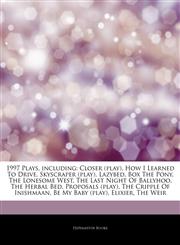 Articles On 1997 Plays, including Closer (play), How I Learned To Drive, Skyscraper (play), Lazybed, Box The Pony, The Lonesome West, The Last Night Of Ballyhoo, The Herbal Bed, Proposals (play), The Cripple Of Inishmaan,1243358726,9781243358721