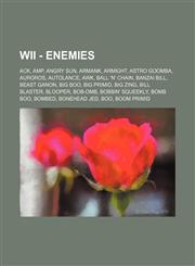 Wii - Enemies Ack, Amp, Angry Sun, Armank, Armight, Astro Goomba, Auroros, Autolance, Awk, Ball 'n' Chain, Banzai Bill, Beast Ganon, Big Boo, Big Primid, Big Zing, Bill Blaster, Blooper, Bob-omb, Bobbin' Squeekly, Bomb Boo, Bombed, Bonehead Jed, Boo, Boo,1234680009,9781234680008
