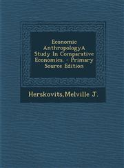 Economic AnthropologyA Study In Comparative Economics. - Primary Source Edition,1295063492,9781295063499