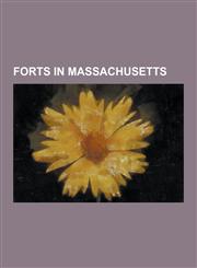 Forts in Massachusetts Fort Andrew, Fort Andrews, Fort Banks (Massachusetts), Fort Banks Mortar Battery, Fort Devens, Fort Duvall, Fort Heath,1230636668,9781230636665
