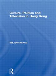 Culture, Politics and Television in Hong Kong (Culture and Communication in Asia),041517998X,9780415179980