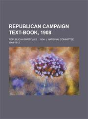 Republican campaign text-book, 1908,1236856155,9781236856159