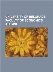 University of Belgrade Faculty of Economics Alumni Abdul Rahman Munif, Aleksandar Pravdi, Ashagre Yigletu, Bojan Dimitrijevi (Politician), Borisav Jo,123080451X,9781230804514