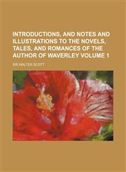 Introductions, and Notes and Illustrations to the Novels, Tales, and Romances of the Author of Waverley Volume 1,1150671521,9781150671524