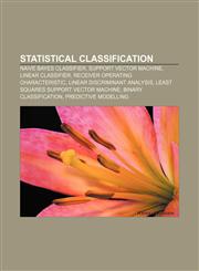 Statistical classification Naive Bayes classifier, Support vector machine, Linear classifier, Receiver operating characteristic,1155281861,9781155281865