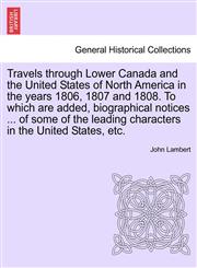 Travels Through Lower Canada and the United States of North America in the Years 1806, 1807 and 1808. to Which Are Added, Biographical Notices ... of,1241526915,9781241526917