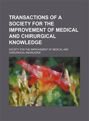 Transactions of a Society for the Improvement of Medical and Chirurgical Knowledge (Volume 1),115019409X,9781150194092