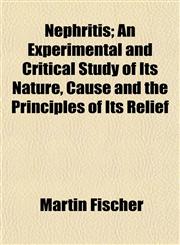 Nephritis; An Experimental and Critical Study of Its Nature, Cause and the Principles of Its Relief,1154796329,9781154796322