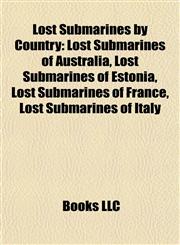 Lost Submarines by Country Lost Submarines of Australia, Lost Submarines of Estonia, Lost Submarines of France, Lost Submarines of Italy,1157871887,9781157871880