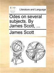 Odes on several subjects. By James Scott, ...,117060417X,9781170604175