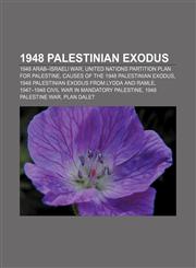 1948 Palestinian exodus 1948 Arab-Israeli War, United Nations Partition Plan for Palestine, Causes of the 1948 Palestinian exodus,1157584608,9781157584605