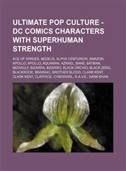 Ultimate Pop Culture - DC Comics characters with superhuman strength Ace of Spades, Aegeus, Alpha Centurion, Amazon, Apollo, Apollo, Aquaman, Azrael, Bane, Batman, Beowulf, Bizarra, Bizarro, Black Orchid, Black Zero, Blackrock, Brainiac, Brother Blood, C,1234784971,9781234784973