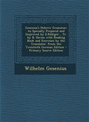 Gesenius's Hebrew Grammar As Specially Prepared and Improved by E.Rodiger... Tr. by B. Davies with Reading Book and Exercises by the Translator.,1294746170,9781294746171