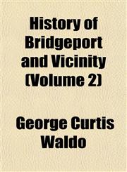 History of Bridgeport and Vicinity (Volume 2),1153382857,9781153382854