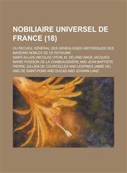 Nobiliaire Universel de France; Ou Recueil General Des Genealogies Historiques Des Maisons Nobles de Ce Royaume (18),1232339865,9781232339861