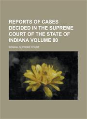 Reports of Cases Decided in the Supreme Court of the State of Indiana Volume 80,123413408X,9781234134082