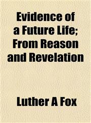 Evidence of a Future Life; From Reason and Revelation,1152453386,9781152453388