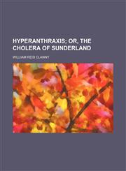 Hyperanthraxis; Or, the Cholera of Sunderland,1151704342,9781151704344